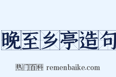 晚至乡亭造句是什么意思的图片